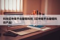 科技区块链平台趣链科技（区块链平台趣链科技产品）