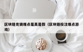 区块链竞猜爆点是真是假(区块链投注爆点游戏)