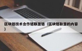 区块链技术合作链联盟链(区块链联盟的内容)