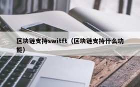 区块链支持switft(区块链支持什么功能)