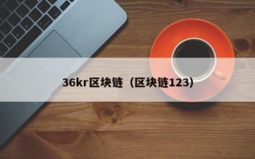36kr区块链(区块链123)