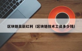 区块链高薪红利(区块链技术工资多少钱)