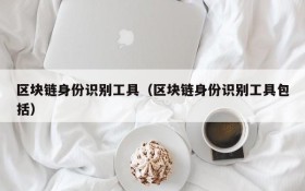 区块链身份识别工具（区块链身份识别工具包括）