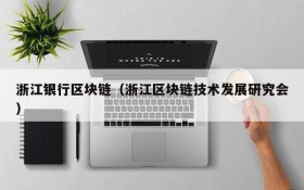 浙江银行区块链(浙江区块链技术发展研究会)