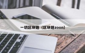 一切区块链(区块链zoon)