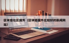 区块链社区国外（区块链国外比较好的新闻网站）