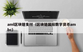 aml区块链支付(区块链国际数字货币ambc)