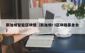 新加坡智能区块链(新加坡r3区块链基金会)