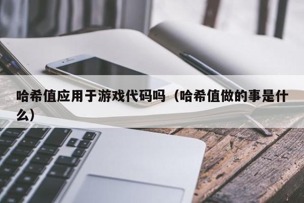 哈希值应用于游戏代码吗（哈希值做的事是什么）