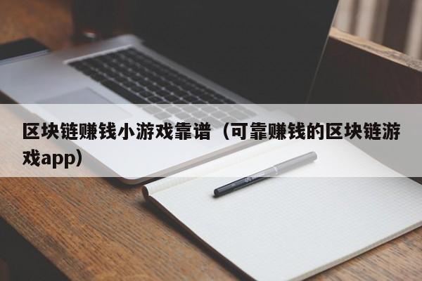 区块链赚钱小游戏靠谱（可靠赚钱的区块链游戏app）