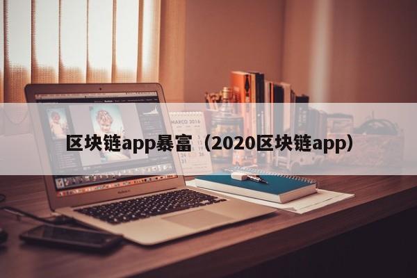 区块链app暴富（2020区块链app）