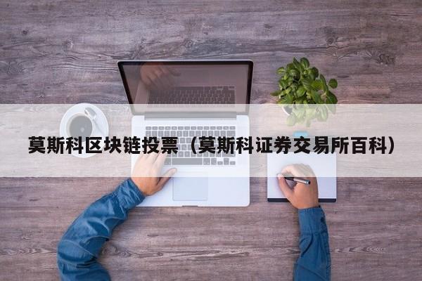 莫斯科区块链投票（莫斯科证券交易所百科）