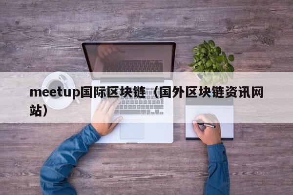 meetup国际区块链（国外区块链资讯网站）