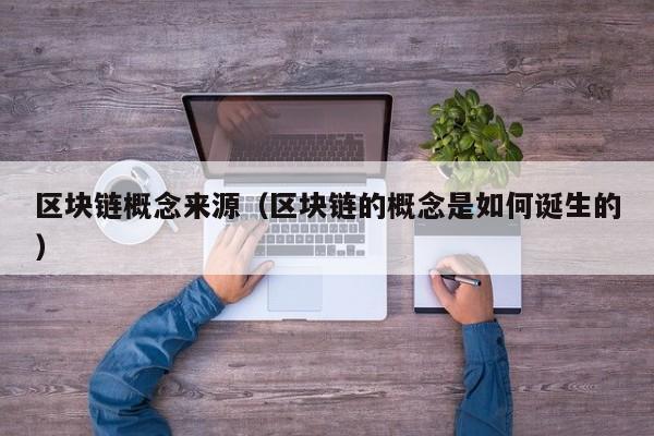区块链概念来源（区块链的概念是如何诞生的）
