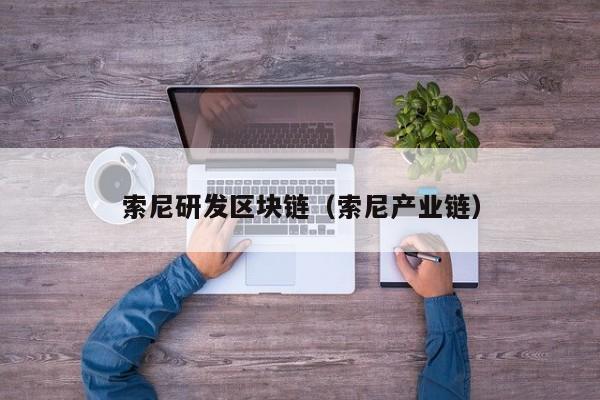 索尼研发区块链（索尼产业链）