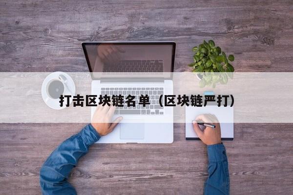 打击区块链名单（区块链严打）