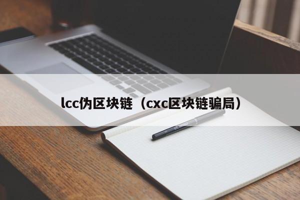 lcc伪区块链（cxc区块链骗局）