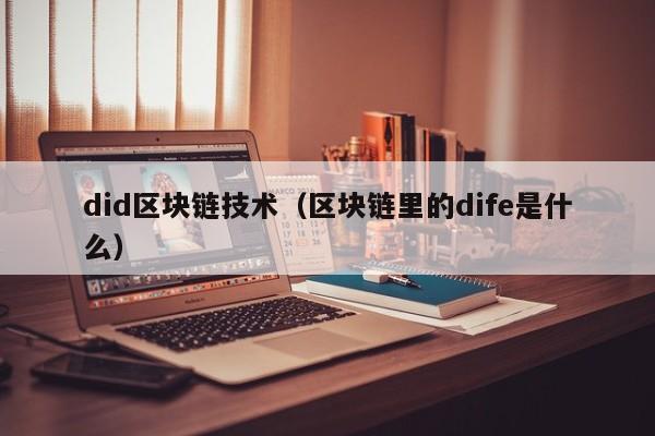 did区块链技术（区块链里的dife是什么）