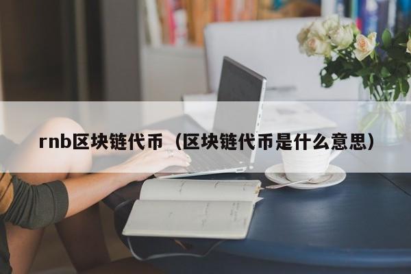 rnb区块链代币（区块链代币是什么意思）