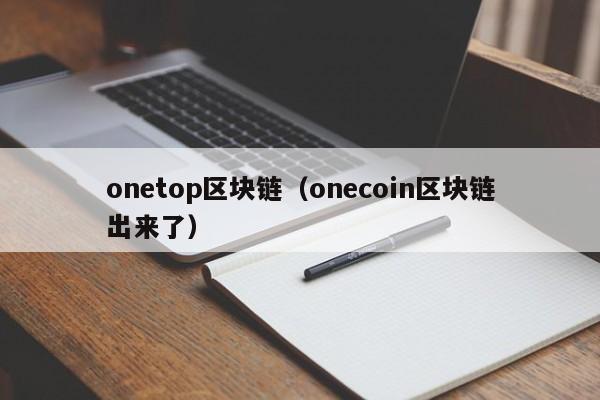 onetop区块链（onecoin区块链出来了）