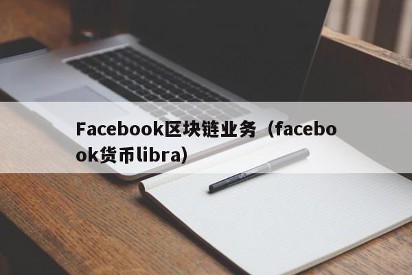 Facebook区块链业务（facebook货币libra）