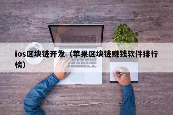 ios区块链开发（苹果区块链赚钱软件排行榜）