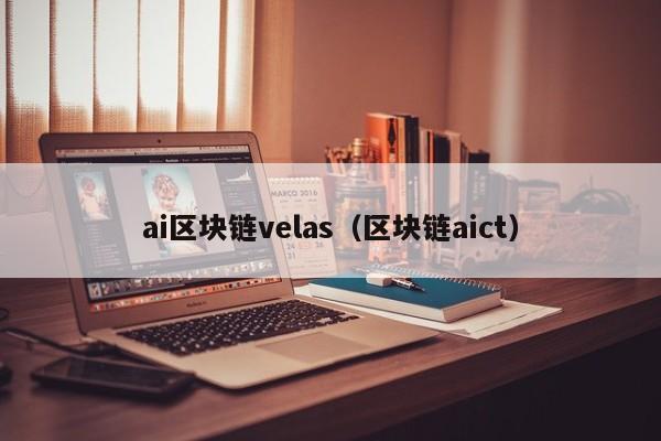 ai区块链velas（区块链aict）
