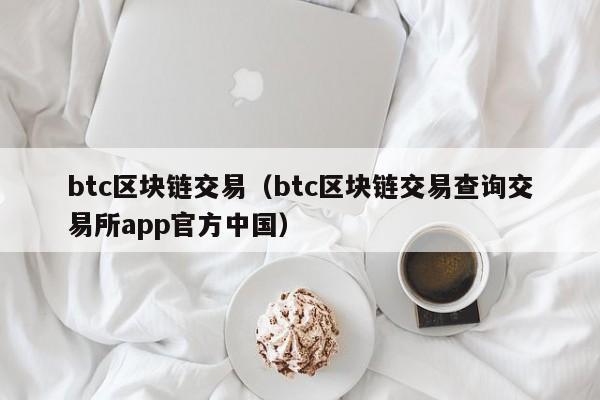 btc区块链交易（btc区块链交易查询交易所app官方中国）