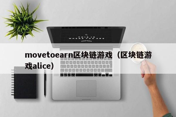 movetoearn区块链游戏（区块链游戏alice）