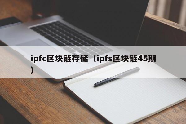 ipfc区块链存储（ipfs区块链45期）
