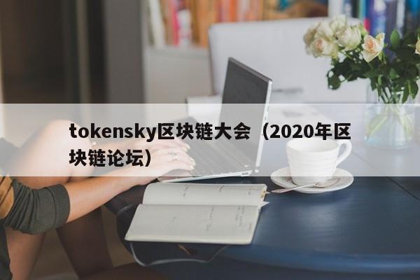 tokensky区块链大会（2020年区块链论坛）