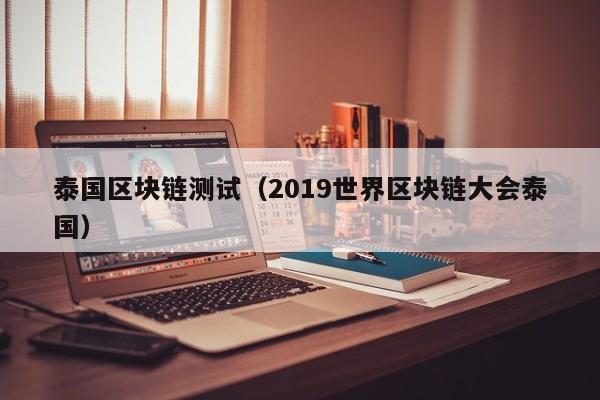 泰国区块链测试（2019世界区块链大会泰国）