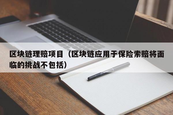 区块链理赔项目（区块链应用于保险索赔将面临的挑战不包括）