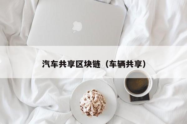汽车共享区块链（车辆共享）