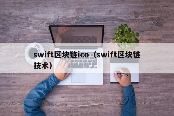 swift区块链ico（swift区块链技术）