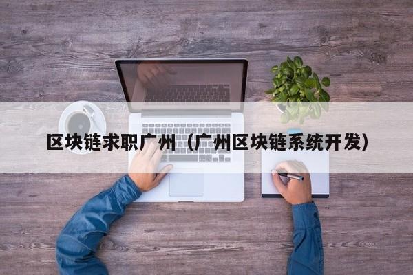 区块链求职广州（广州区块链系统开发）