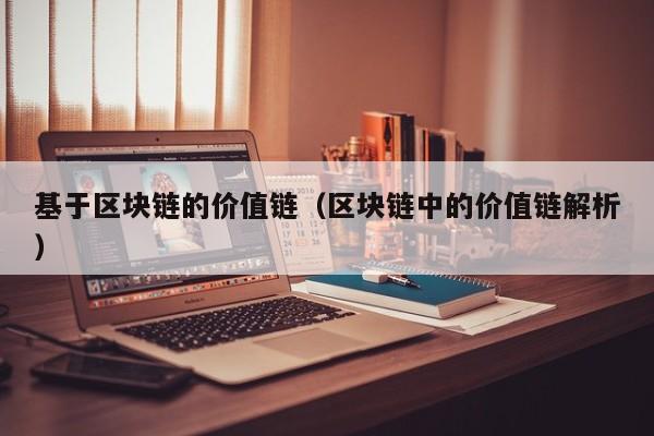 基于区块链的价值链（区块链中的价值链解析）