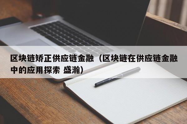 区块链矫正供应链金融（区块链在供应链金融中的应用探索 盛瀚）