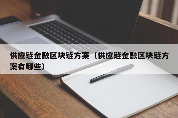 供应链金融区块链方案（供应链金融区块链方案有哪些）
