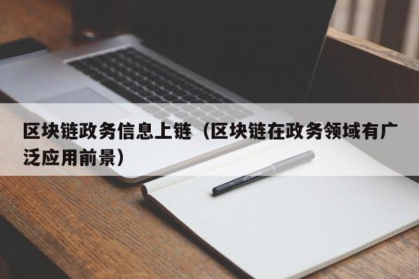 区块链政务信息上链（区块链在政务领域有广泛应用前景）