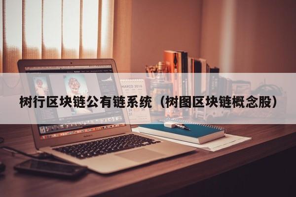 树行区块链公有链系统（树图区块链概念股）