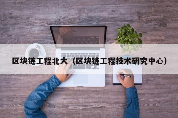 区块链工程北大（区块链工程技术研究中心）