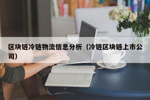 区块链冷链物流信息分析（冷链区块链上市公司）