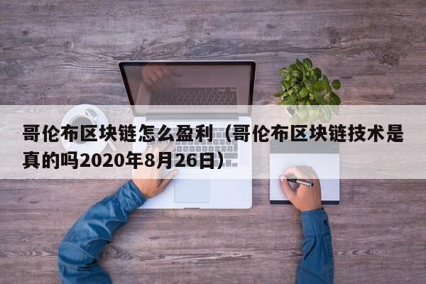 哥伦布区块链怎么盈利（哥伦布区块链技术是真的吗2020年8月26日）