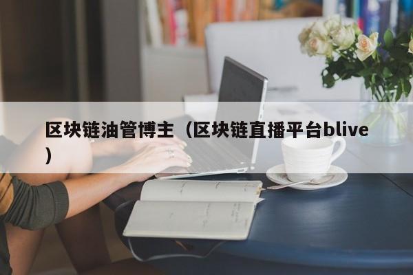 区块链油管博主（区块链直播平台blive）