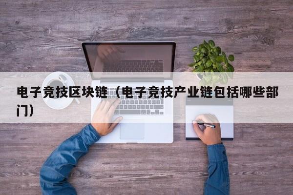 电子竞技区块链（电子竞技产业链包括哪些部门）