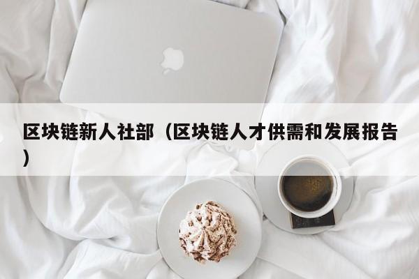 区块链新人社部（区块链人才供需和发展报告）